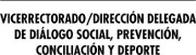 Vicerrectorado / Direccin Delegada de Dilogo Social, Prevencin, Conciliacin y Deporte