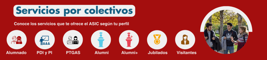 Servicios que ofrece el ASIC según tu perfil Servicios por colectivos: estudiantado, profesorado,alumni, alumni+, jubilados y visitantes UPV